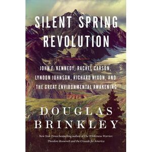 Silent Spring Revolution: John F. Kennedy, Rachel Carson, Lyndon Johnson, Richar